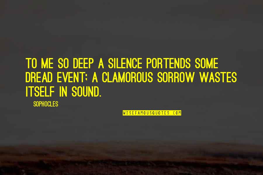 Compassionate Friendship Quotes By Sophocles: To me so deep a silence portends some