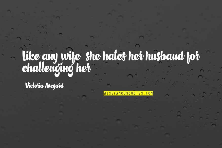 Compassionate Friendship Quotes By Victoria Aveyard: Like any wife, she hates her husband for