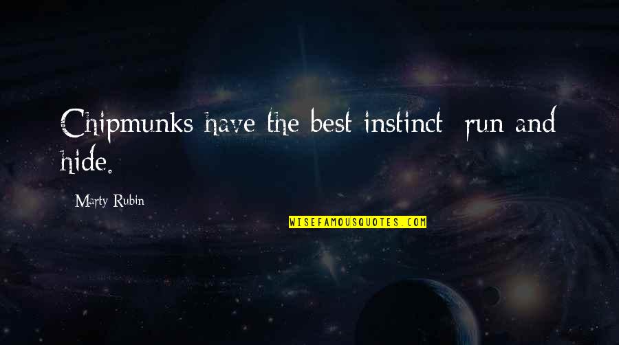 Compassionate Grateful Quotes By Marty Rubin: Chipmunks have the best instinct: run and hide. Compassionate Grateful Quotes By Marty Rubin: Chipmunks have the best instinct: run and hide.