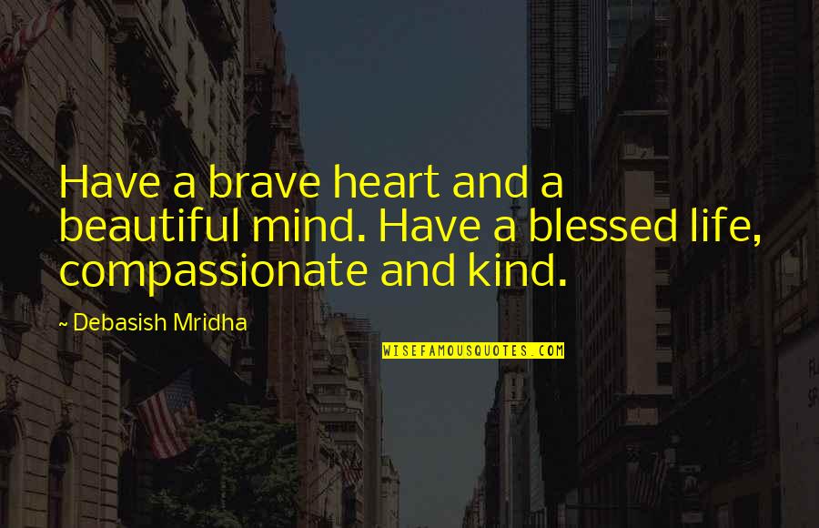 Compassionate Love Quotes By Debasish Mridha: Have a brave heart and a beautiful mind.