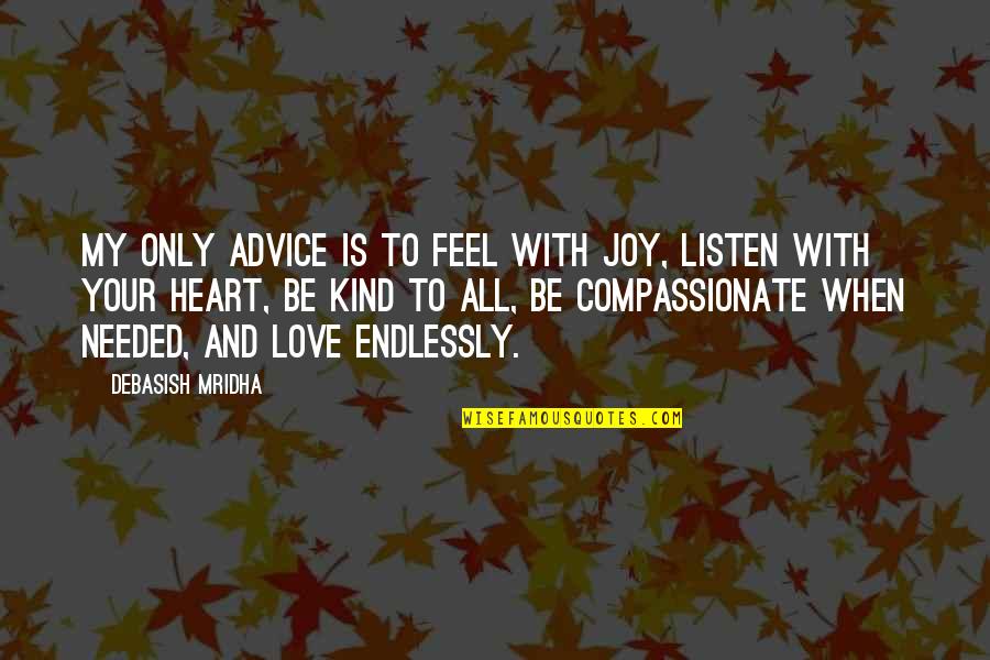 Compassionate Love Quotes By Debasish Mridha: My only advice is to feel with joy,