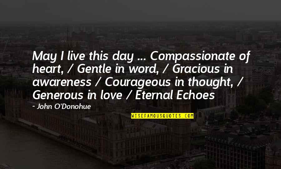 Compassionate Love Quotes By John O'Donohue: May I live this day ... Compassionate of