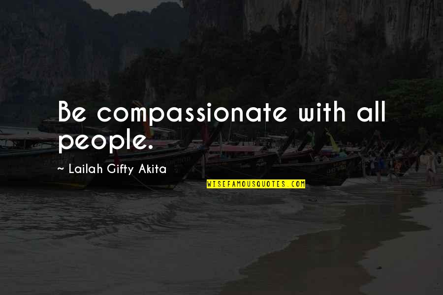 Compassionate Love Quotes By Lailah Gifty Akita: Be compassionate with all people.