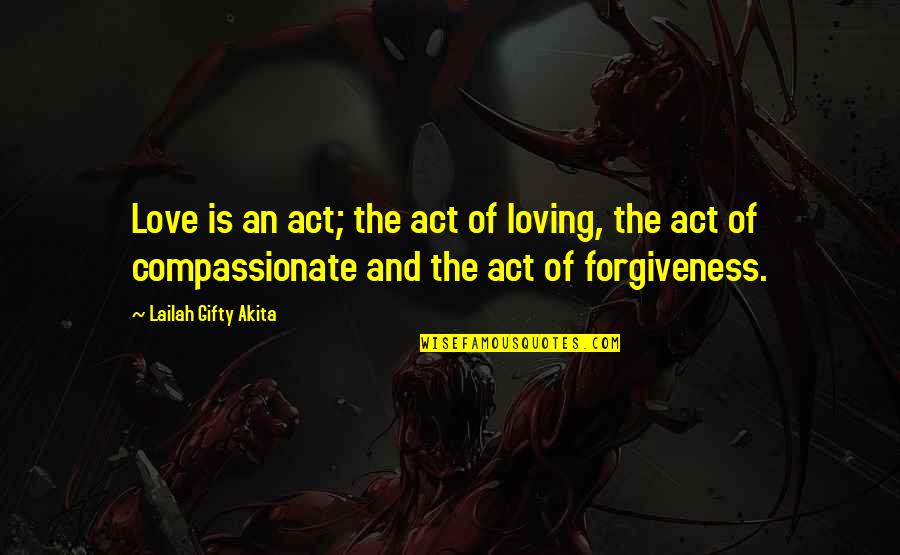 Compassionate Love Quotes By Lailah Gifty Akita: Love is an act; the act of loving,