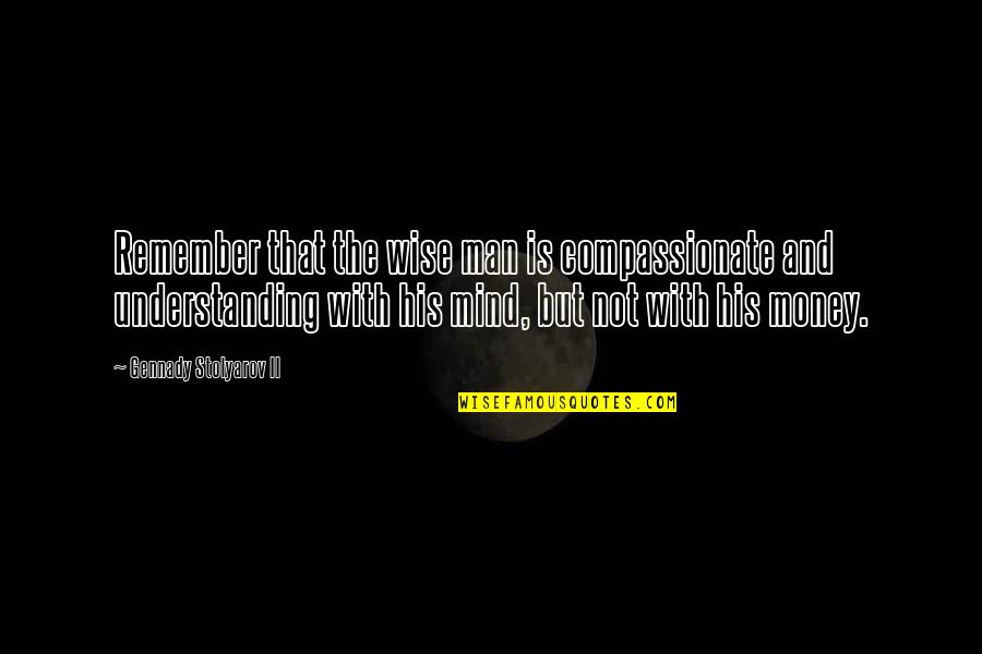 Compassionate Mind Quotes By Gennady Stolyarov II: Remember that the wise man is compassionate and Compassionate Mind Quotes By Gennady Stolyarov II: Remember that the wise man is compassionate and