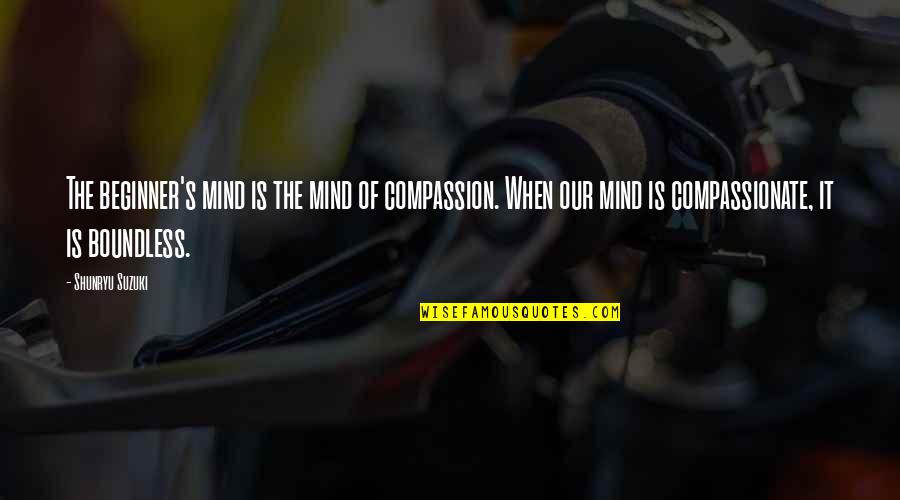 Compassionate Mind Quotes By Shunryu Suzuki: The beginner's mind is the mind of compassion. Compassionate Mind Quotes By Shunryu Suzuki: The beginner's mind is the mind of compassion.