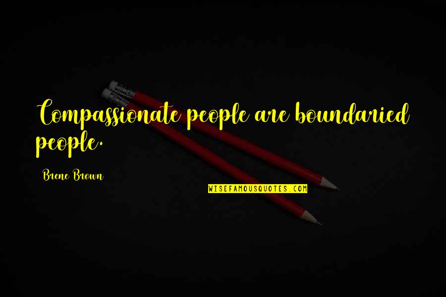Compassionate People Quotes By Brene Brown: Compassionate people are boundaried people.