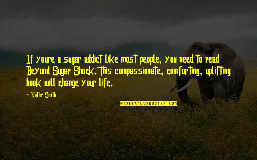 Compassionate People Quotes By Kathy Smith: If youre a sugar addict like most people,