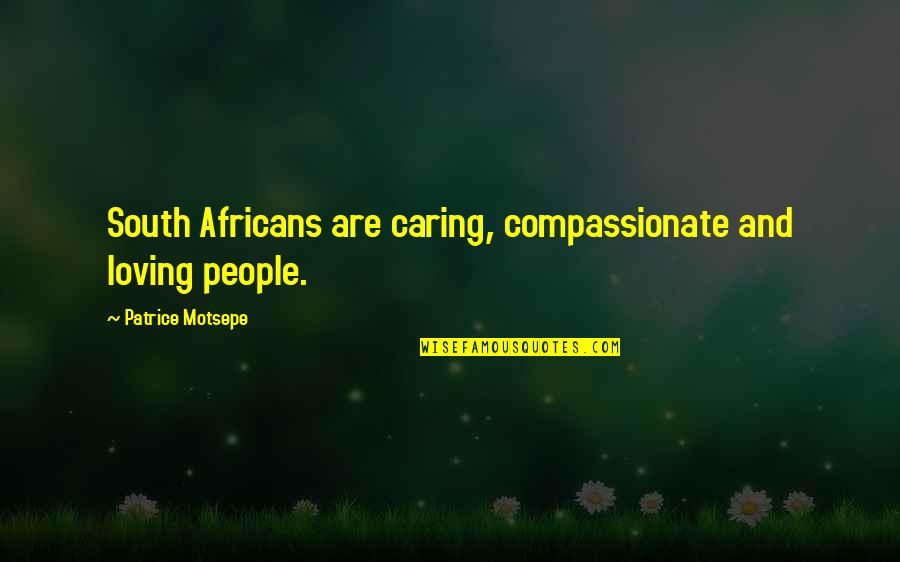Compassionate People Quotes By Patrice Motsepe: South Africans are caring, compassionate and loving people.