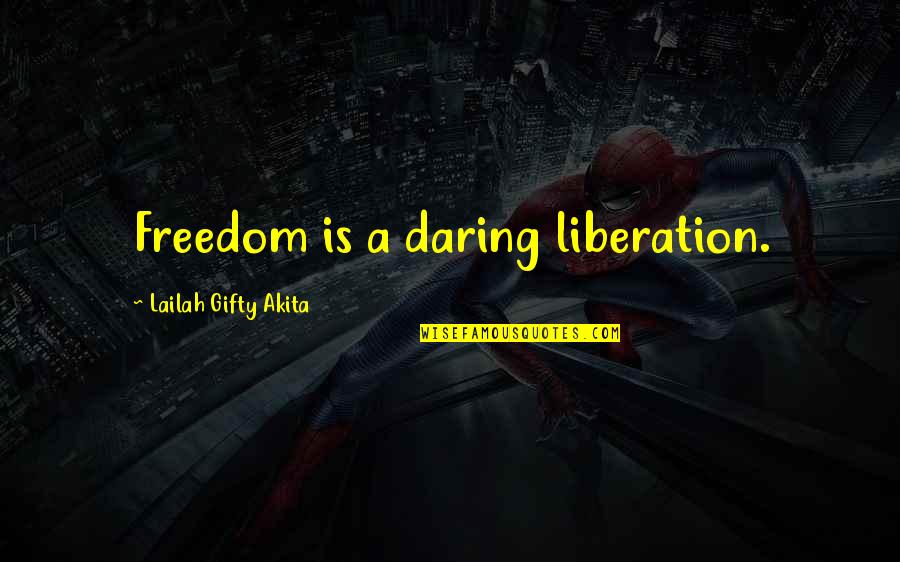 Compassionate Political System Quotes By Lailah Gifty Akita: Freedom is a daring liberation.