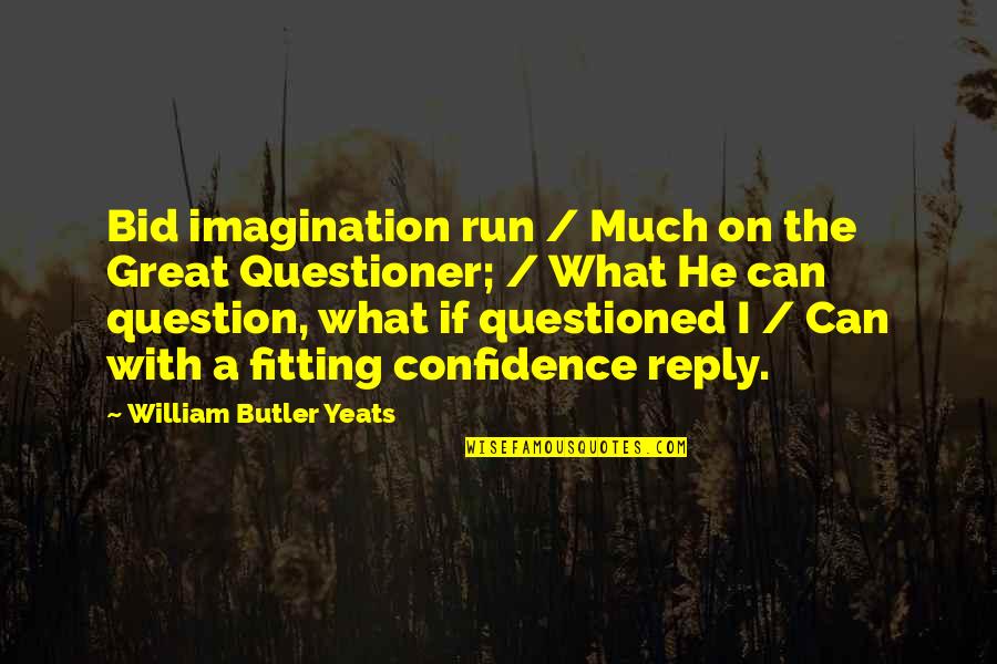 Compassionate Political System Quotes By William Butler Yeats: Bid imagination run / Much on the Great