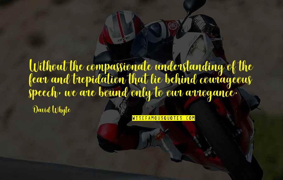 Compassionate Quotes By David Whyte: Without the compassionate understanding of the fear and