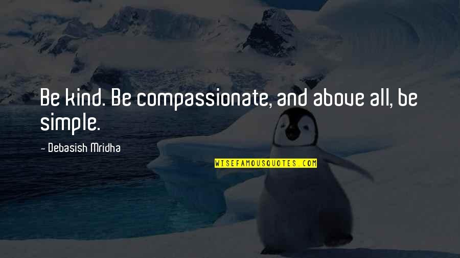 Compassionate Quotes By Debasish Mridha: Be kind. Be compassionate, and above all, be