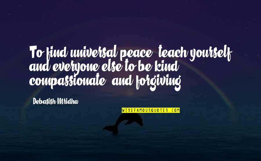 Compassionate Quotes By Debasish Mridha: To find universal peace, teach yourself and everyone