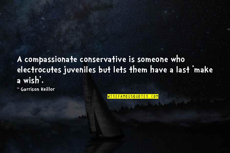 Compassionate Quotes By Garrison Keillor: A compassionate conservative is someone who electrocutes juveniles
