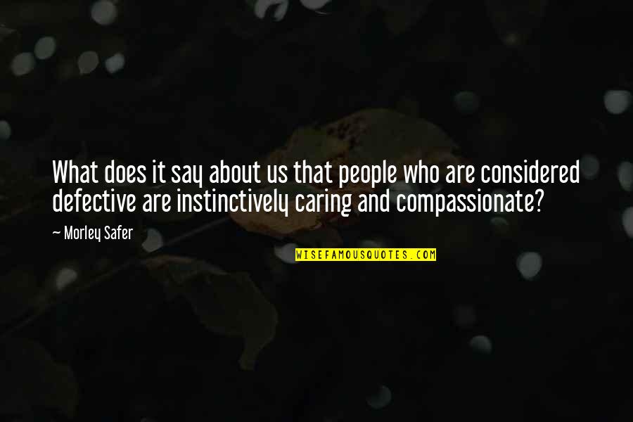 Compassionate Quotes By Morley Safer: What does it say about us that people