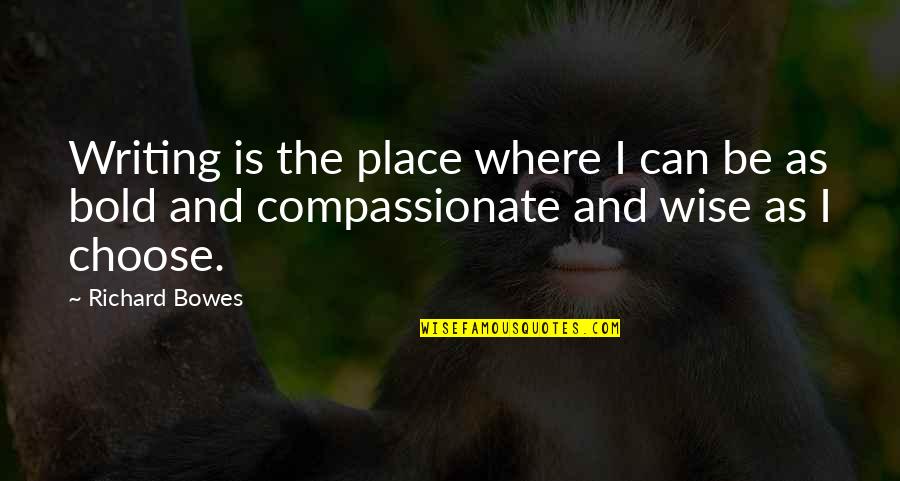 Compassionate Quotes By Richard Bowes: Writing is the place where I can be