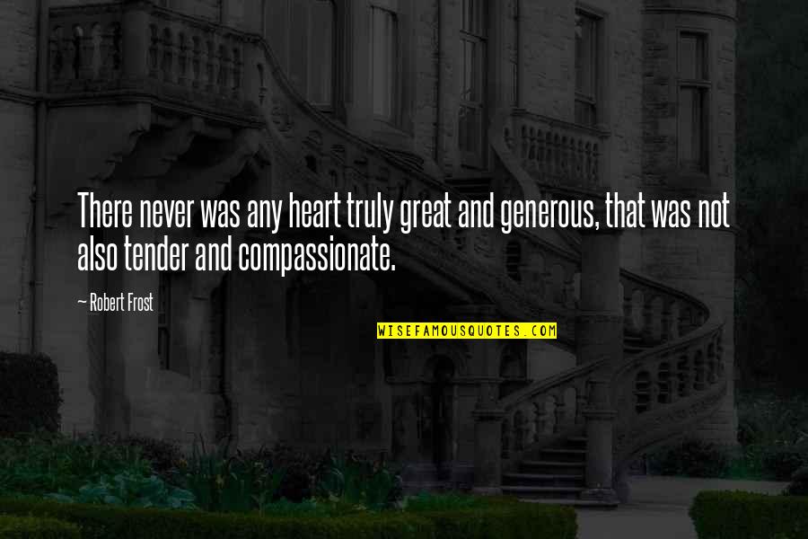 Compassionate Quotes By Robert Frost: There never was any heart truly great and