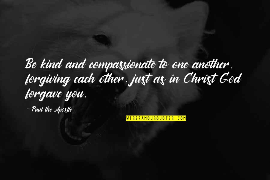 Compassionate To Many Quotes By Paul The Apostle: Be kind and compassionate to one another, forgiving