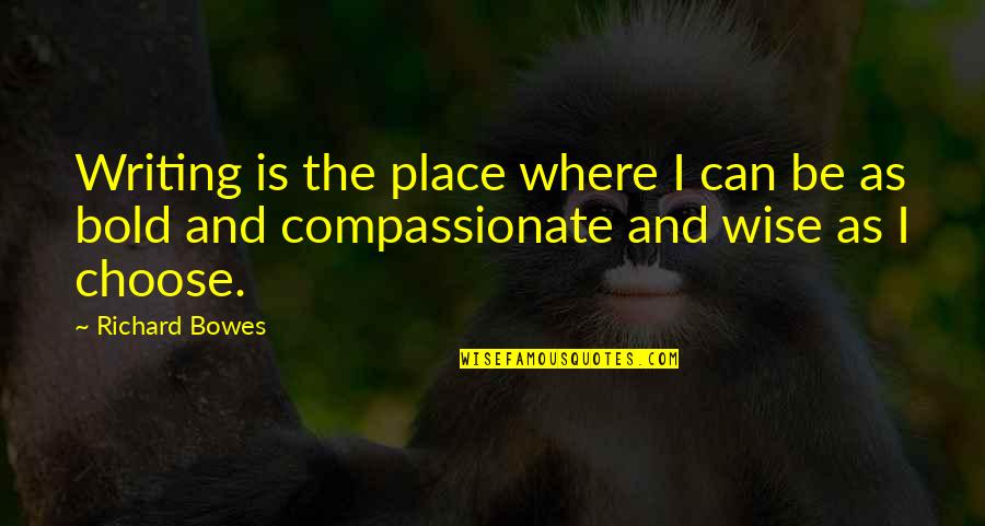 Compassionate To Many Quotes By Richard Bowes: Writing is the place where I can be