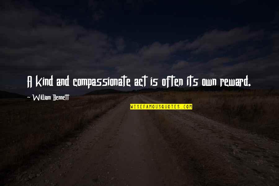 Compassionate To Many Quotes By William Bennett: A kind and compassionate act is often its