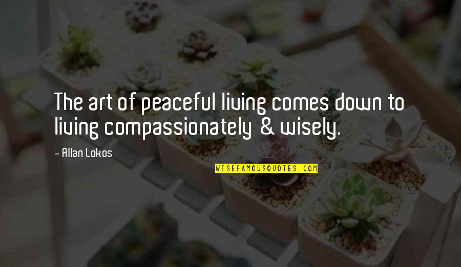 Compassionately Quotes By Allan Lokos: The art of peaceful living comes down to