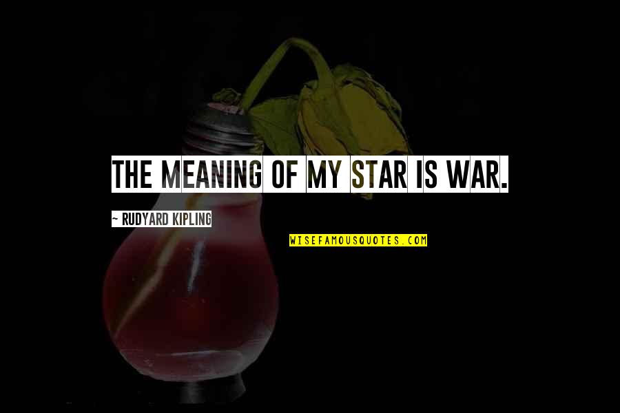 Compassionately Spelling Quotes By Rudyard Kipling: The meaning of my star is war.