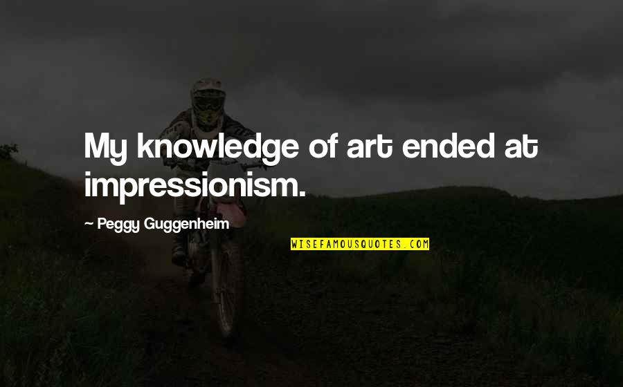 Compassione Quotes By Peggy Guggenheim: My knowledge of art ended at impressionism.