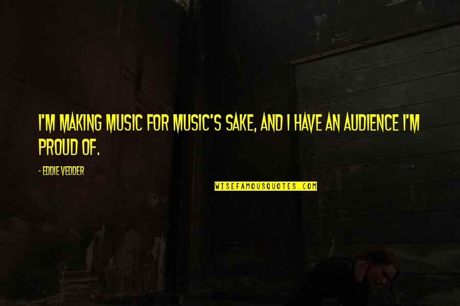 Compassione Sinonimi Quotes By Eddie Vedder: I'm making music for music's sake, and I