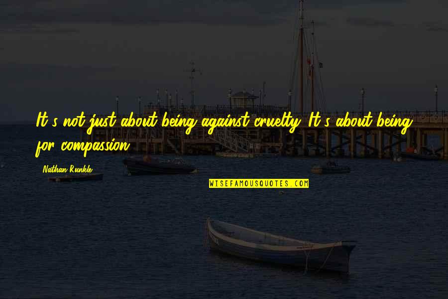 Compassion's Quotes By Nathan Runkle: It's not just about being against cruelty. It's