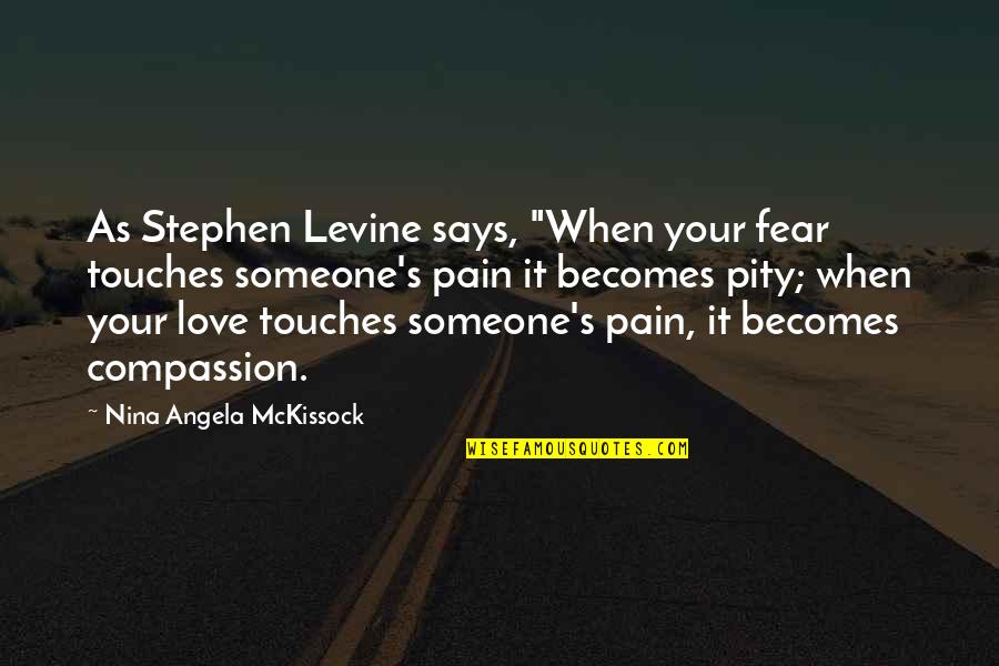 Compassion's Quotes By Nina Angela McKissock: As Stephen Levine says, "When your fear touches