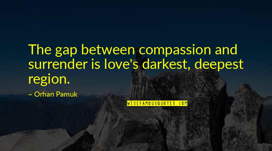 Compassion's Quotes By Orhan Pamuk: The gap between compassion and surrender is love's