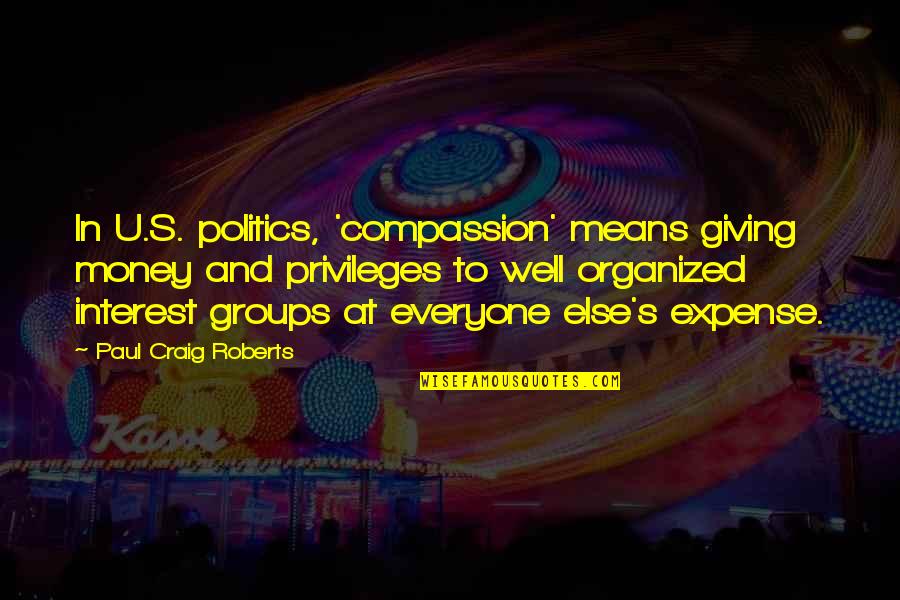 Compassion's Quotes By Paul Craig Roberts: In U.S. politics, 'compassion' means giving money and