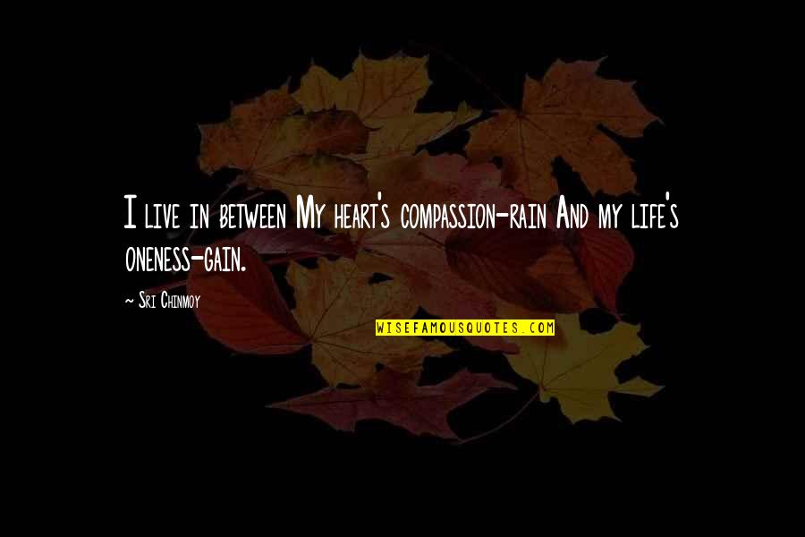 Compassion's Quotes By Sri Chinmoy: I live in between My heart's compassion-rain And