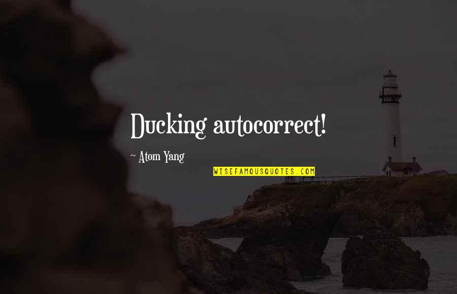 Compatability Quotes By Atom Yang: Ducking autocorrect!