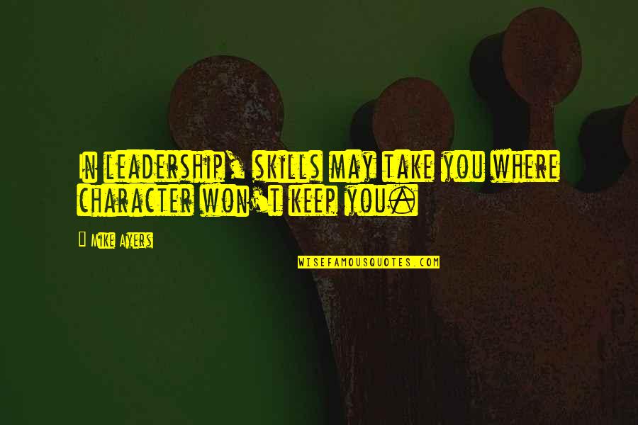 Compatability Quotes By Mike Ayers: In leadership, skills may take you where character