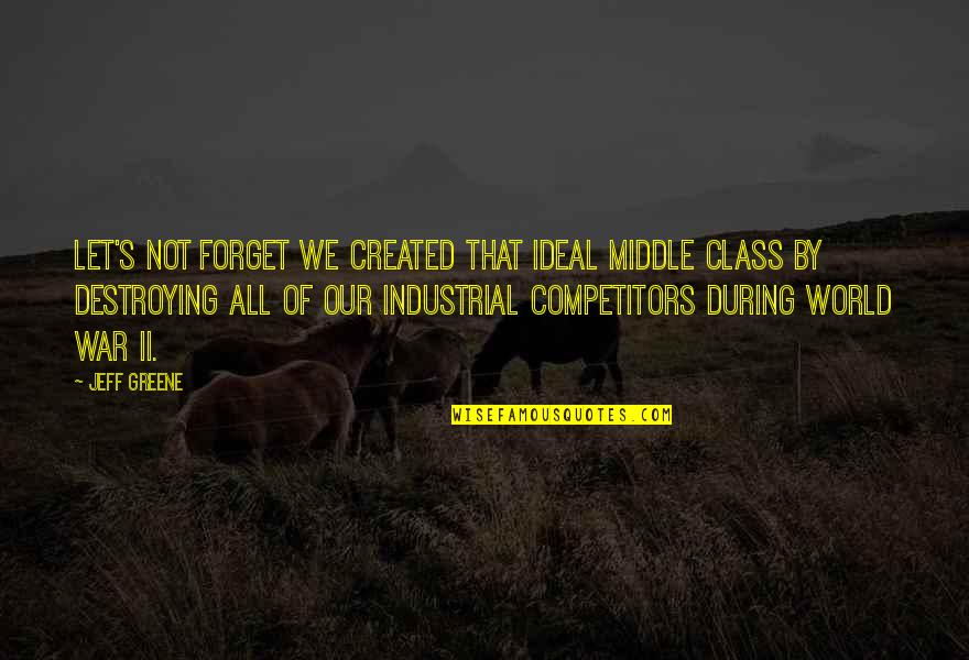 Compati Quotes By Jeff Greene: Let's not forget we created that ideal middle Compati Quotes By Jeff Greene: Let's not forget we created that ideal middle