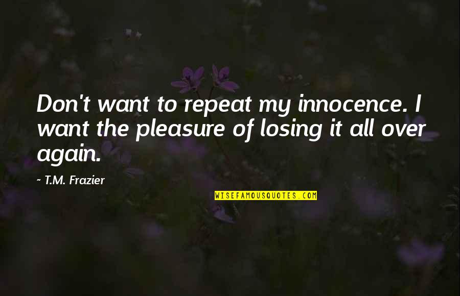 Compatibilidad De Signos Quotes By T.M. Frazier: Don't want to repeat my innocence. I want