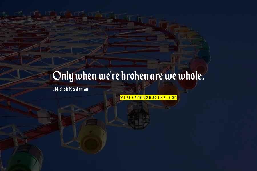 Compatibilidade Amorosa Quotes By Nichole Nordeman: Only when we're broken are we whole. Compatibilidade Amorosa Quotes By Nichole Nordeman: Only when we're broken are we whole.