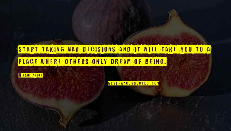 Compatibilidade Amorosa Quotes By Paul Arden: Start taking bad decisions and it will take Compatibilidade Amorosa Quotes By Paul Arden: Start taking bad decisions and it will take