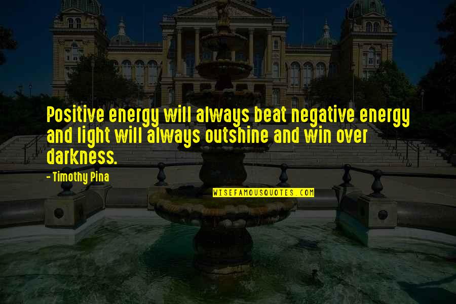 Compatibilidade Amorosa Quotes By Timothy Pina: Positive energy will always beat negative energy and Compatibilidade Amorosa Quotes By Timothy Pina: Positive energy will always beat negative energy and