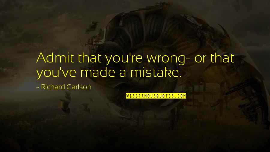 Compatibilism Free Quotes By Richard Carlson: Admit that you're wrong- or that you've made