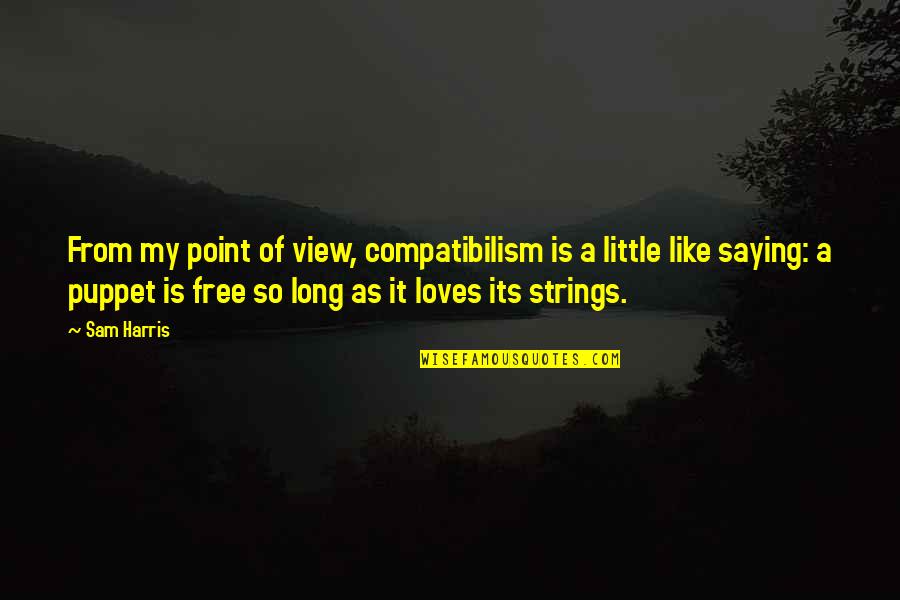 Compatibilism Free Quotes By Sam Harris: From my point of view, compatibilism is a