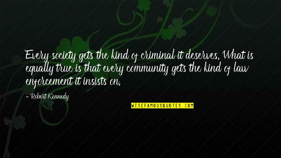 Compatibilism Theories Quotes By Robert Kennedy: Every society gets the kind of criminal it