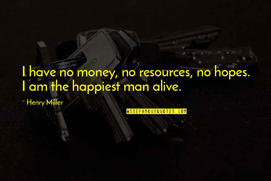 Compatibility In Love Quotes By Henry Miller: I have no money, no resources, no hopes.