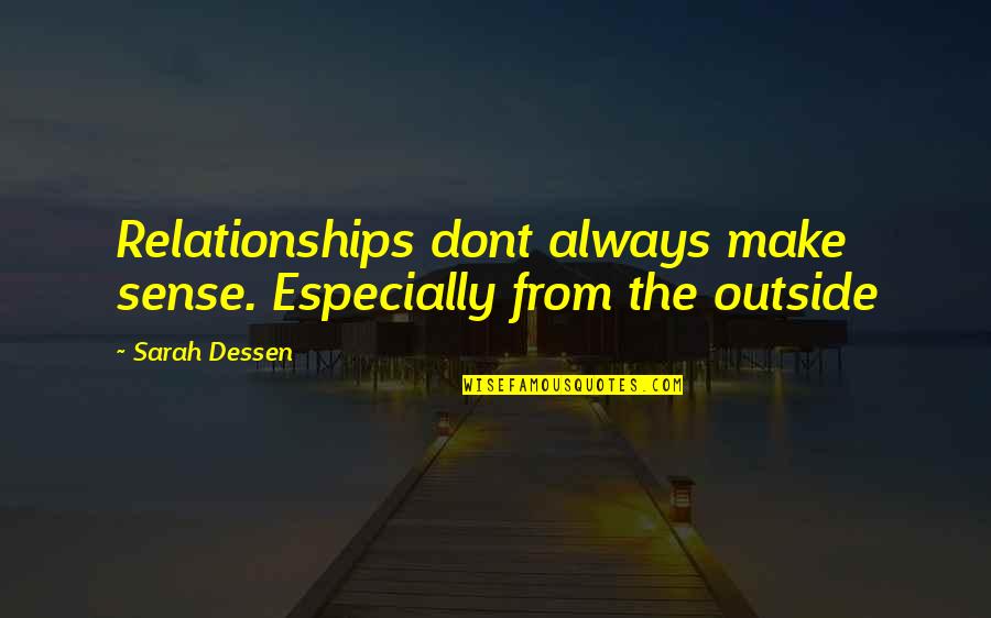 Compatibility Quotes By Sarah Dessen: Relationships dont always make sense. Especially from the