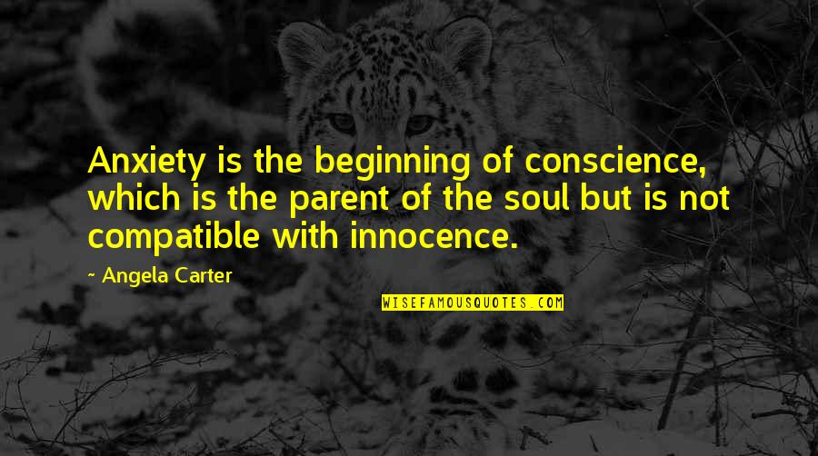 Compatible Quotes By Angela Carter: Anxiety is the beginning of conscience, which is