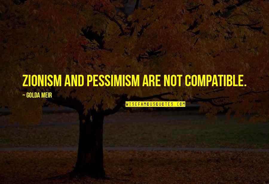 Compatible Quotes By Golda Meir: Zionism and pessimism are not compatible.