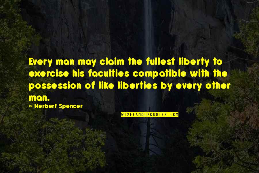 Compatible Quotes By Herbert Spencer: Every man may claim the fullest liberty to