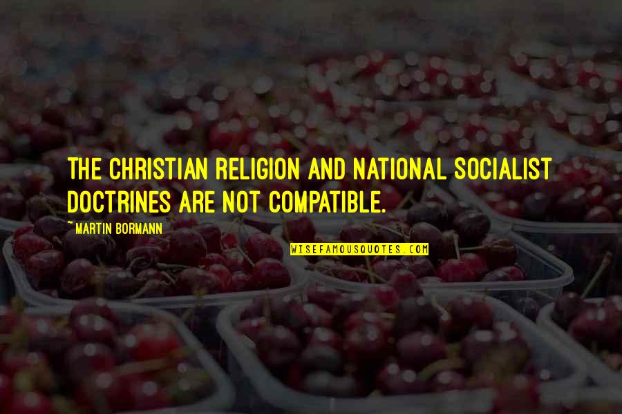 Compatible Quotes By Martin Bormann: The Christian religion and National Socialist doctrines are
